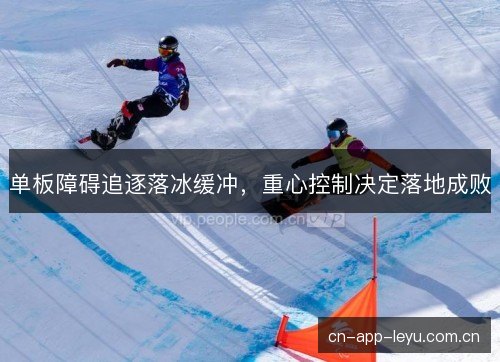 单板障碍追逐落冰缓冲,重心控制决定落地成败 单板障碍追逐落冰缓冲,重心控制决定落地成败